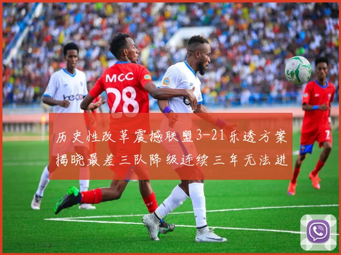 历史性改革震撼联盟3-21乐透方案揭晓最差三队降级连续三年无法进前五