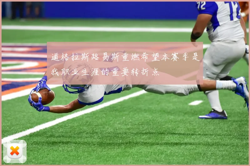 道格拉斯路易斯重燃希望本赛季是我职业生涯的重要转折点