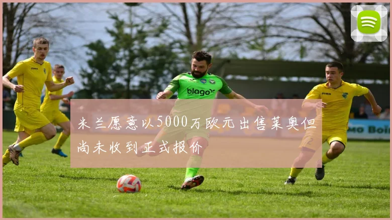 米兰愿意以5000万欧元出售莱奥但尚未收到正式报价