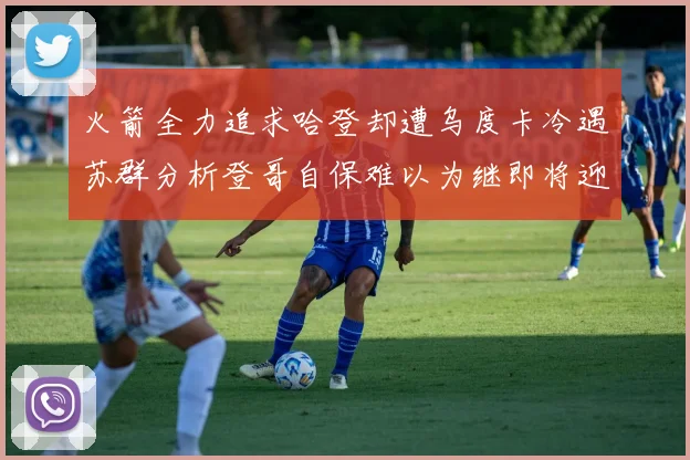 火箭全力追求哈登却遭乌度卡冷遇苏群分析登哥自保难以为继即将迎来抢七大战